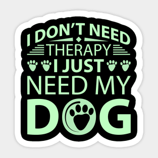 I Don't Need Therapy I Just Need My Dog Sticker